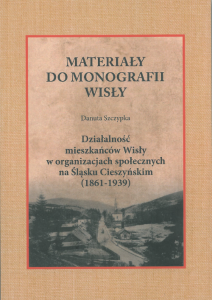  Materiały do monografii Wisły. "Działalność mieszkańców Wisły w organizacjach społecznych na Śląsku Cieszyńskim (1861-1939)". Danuta szczypka